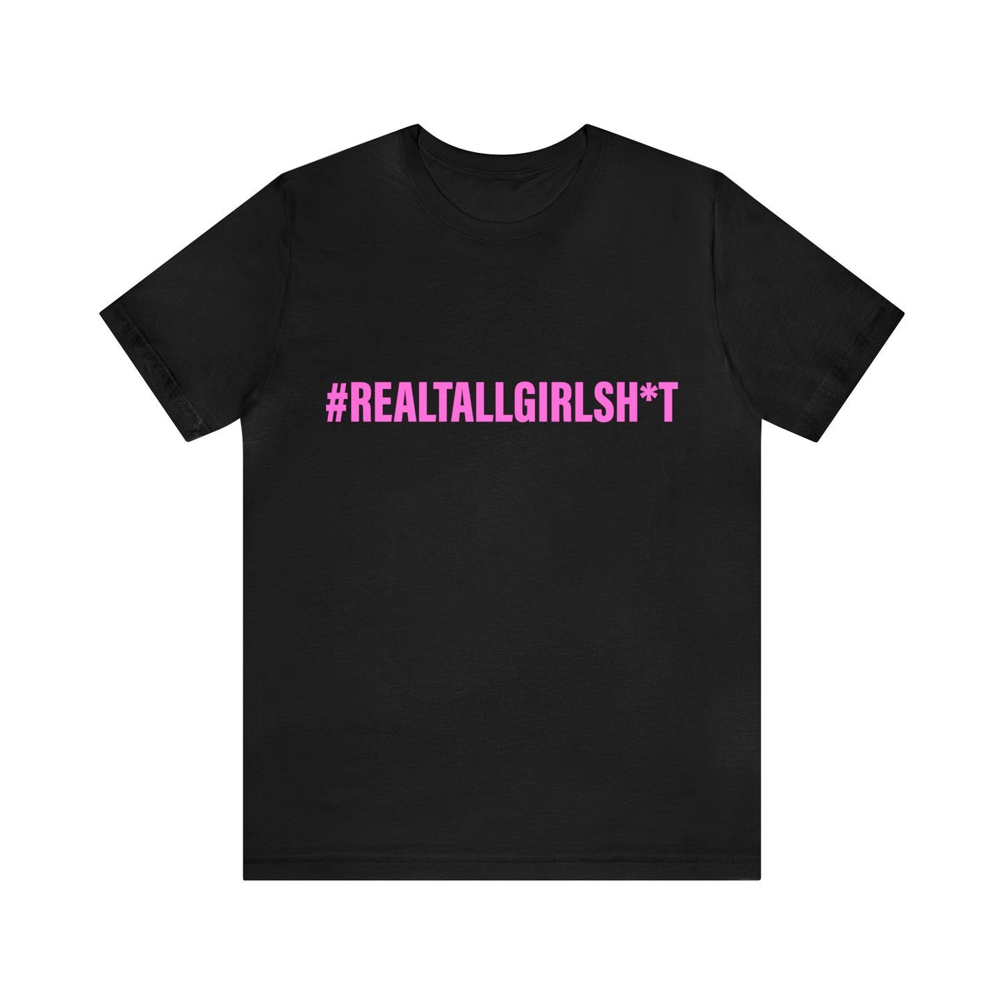 Unisex Real Tall Girl Sh*t Tee