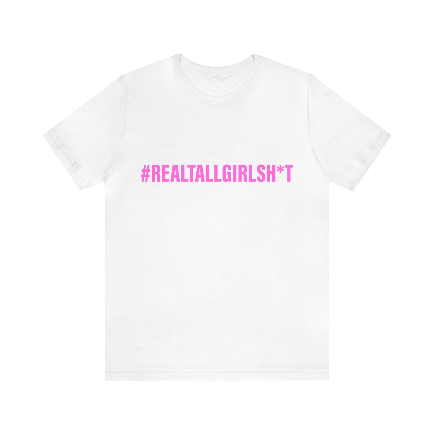 Unisex Real Tall Girl Sh*t Tee