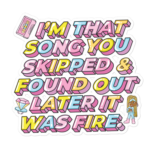 I'm That Song You Skipped And Found Out Later It Was Fire Sticker