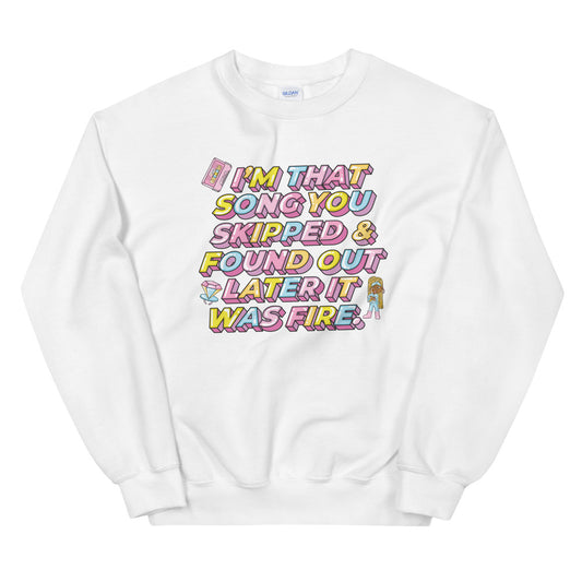 I'm That Song You Skipped And Found Out Later It Was Fire Unisex Sweatshirt